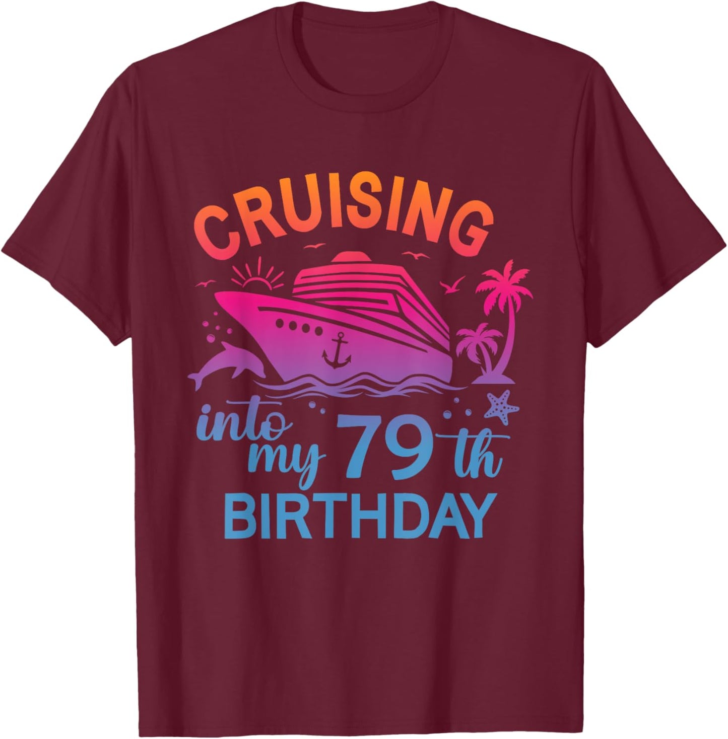 Cruising Into My 79th Birthday Family Cruise 79 Birthday T-Shirt - T-Shirt | Maroon