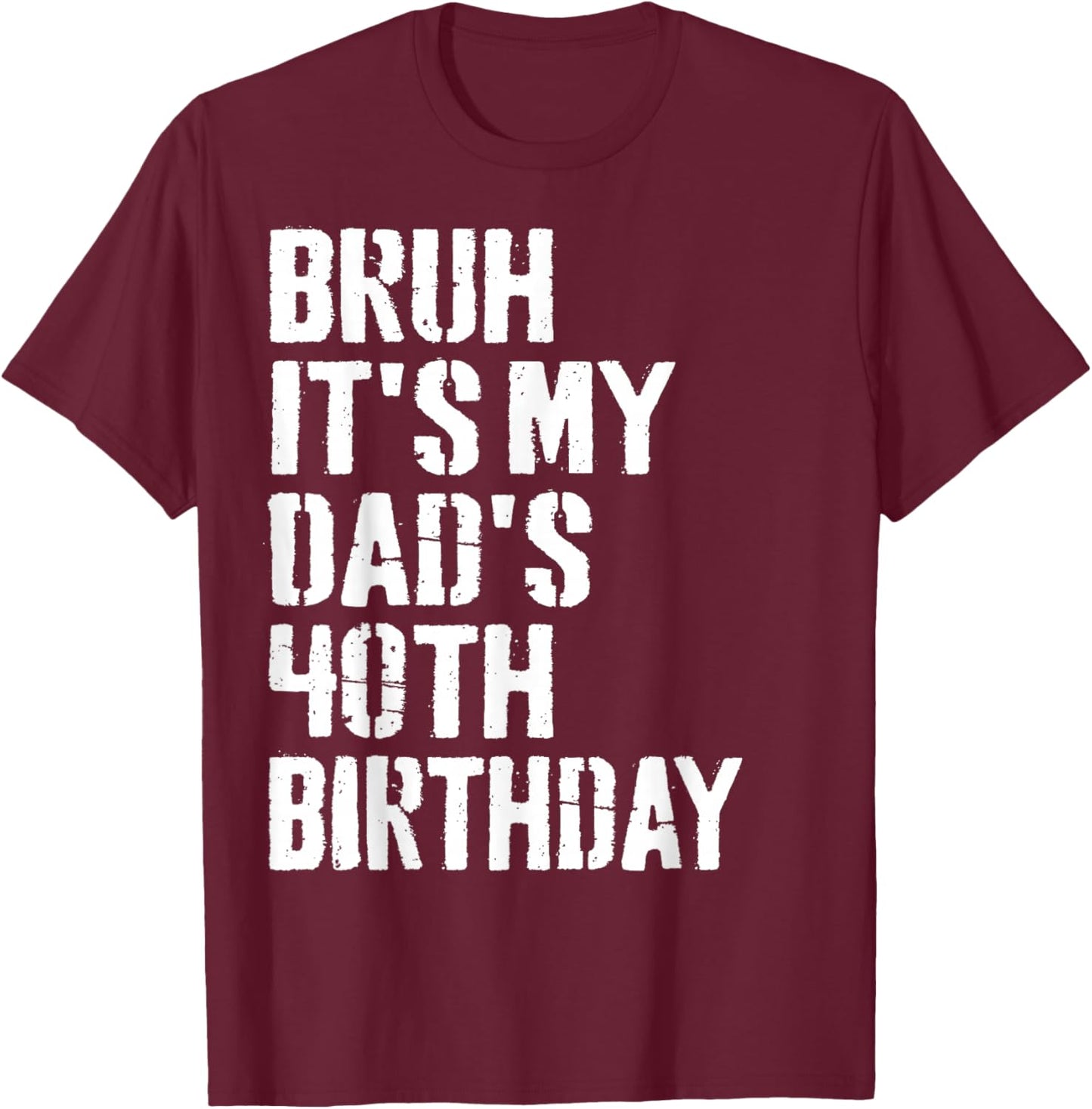 Bruh It's My Dad's 40th Birthday Funny Bday Father Son T-Shirt - T-Shirt | Maroon
