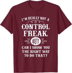 I'm Really Not A Control Freak But Can I Show You The Right T-Shirt - T-Shirt | Maroon