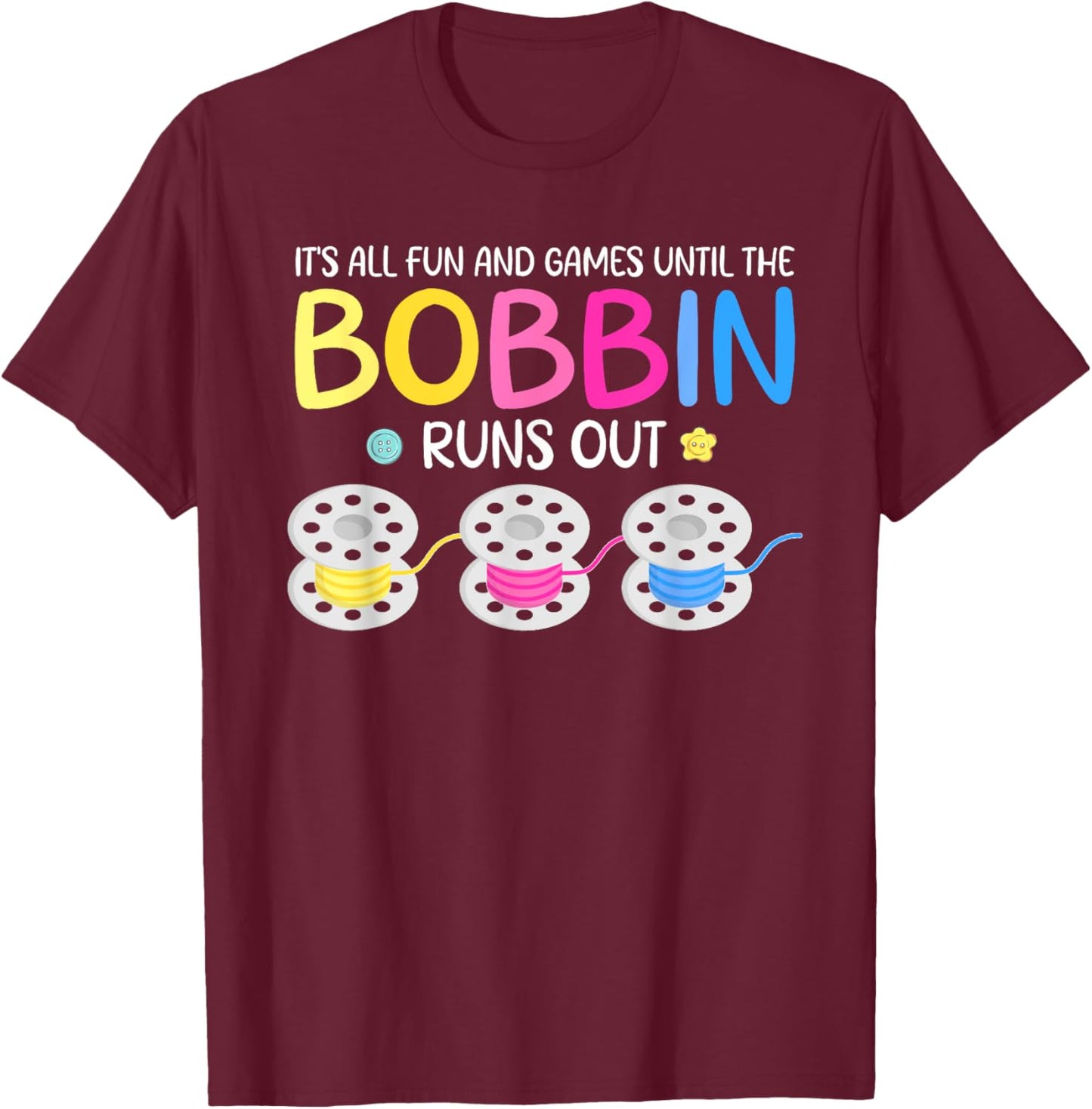 It's All Fun And Games Until The Bobbin Runs Out T-Shirt - T-Shirt | Maroon
