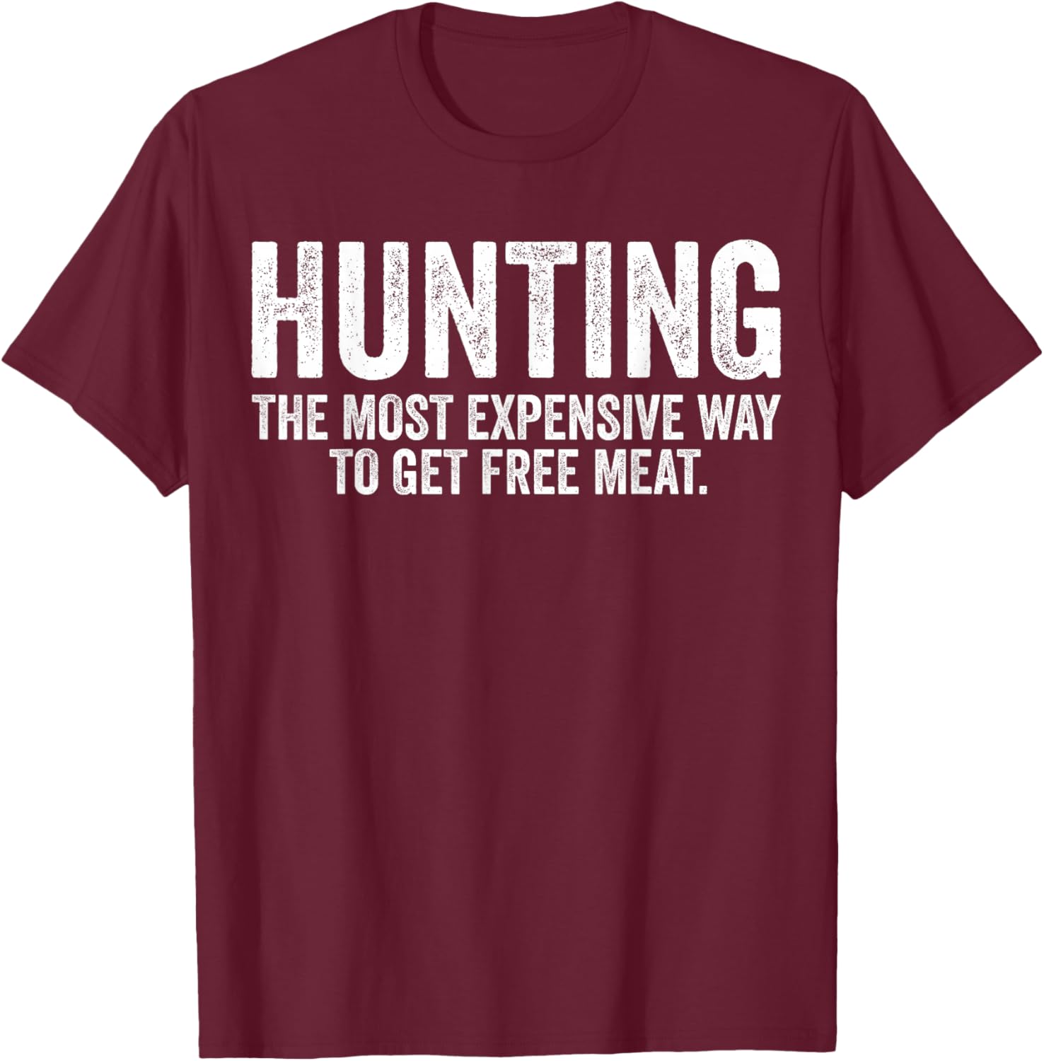Hunting The Most Expensive Way To Get Free Meat Funny T-Shirt - T-Shirt | Maroon