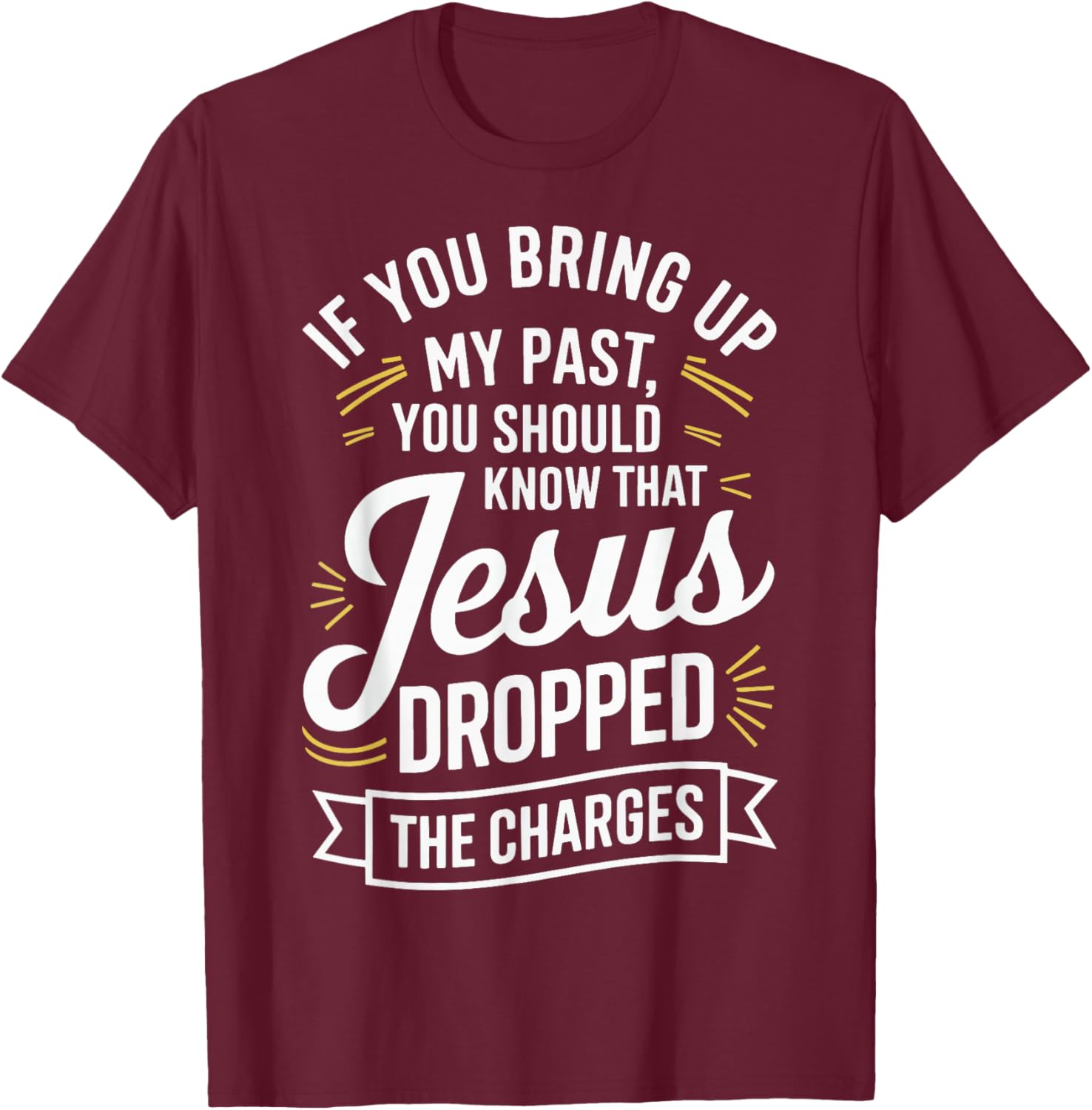 If You Bring Up My Past You Should Know That Jesus Dropped T-Shirt - T-Shirt | Maroon