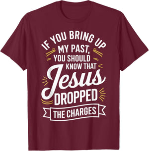 If You Bring Up My Past You Should Know That Jesus Dropped T-Shirt - T-Shirt | Maroon