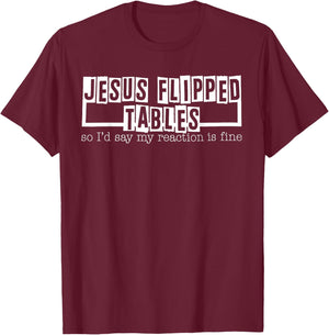 Jesus Flipped Tables So I'd Say My Reaction Is Fine T-Shirt - T-Shirt | Maroon