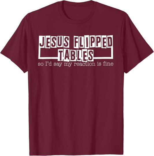 Jesus Flipped Tables So I'd Say My Reaction Is Fine T-Shirt - T-Shirt | Maroon