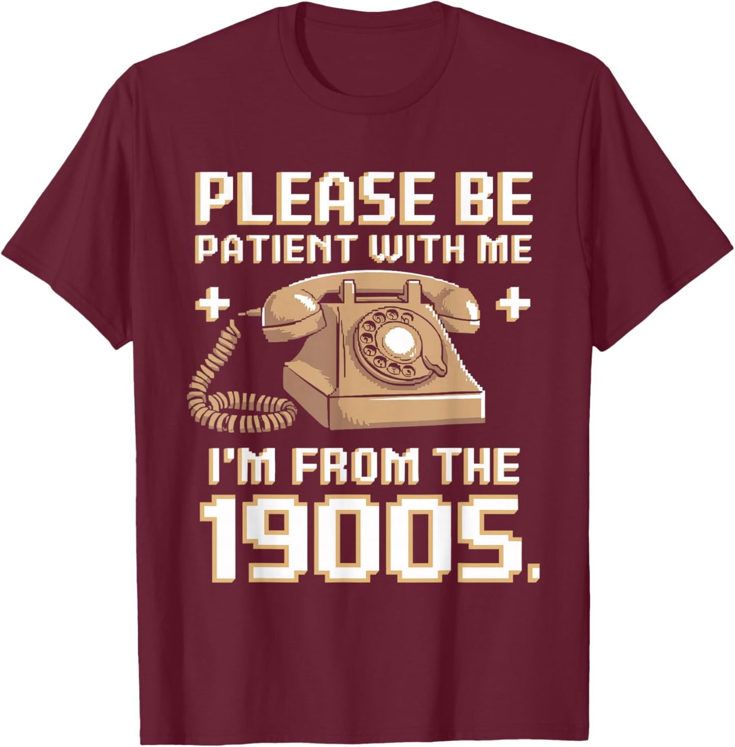 Please Be Patient With Me I'm From The 1900s Vintage Funny T-Shirt - T-Shirt | Maroon
