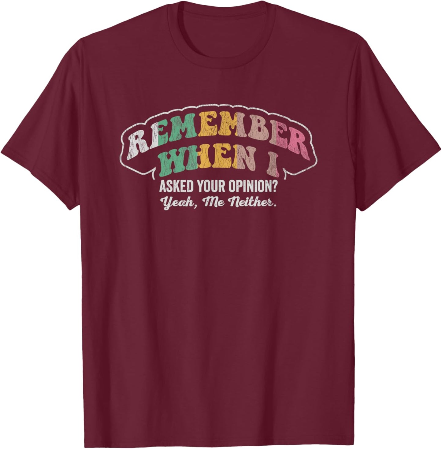 Remember When I Asked Your Opinion Yeah T-Shirt - T-Shirt | Maroon