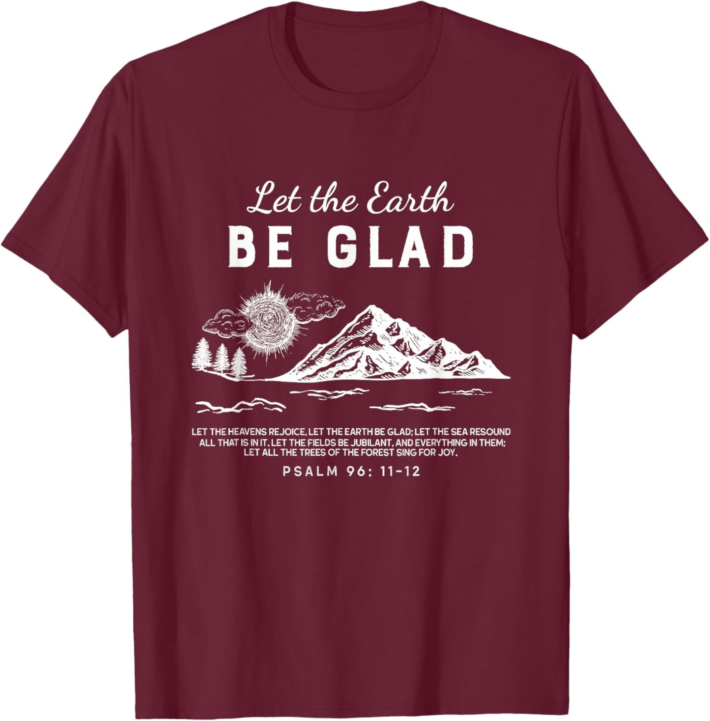 Let The Earth Be Glad - Psalm 96: 11-12 T-Shirt - T-Shirt | Maroon