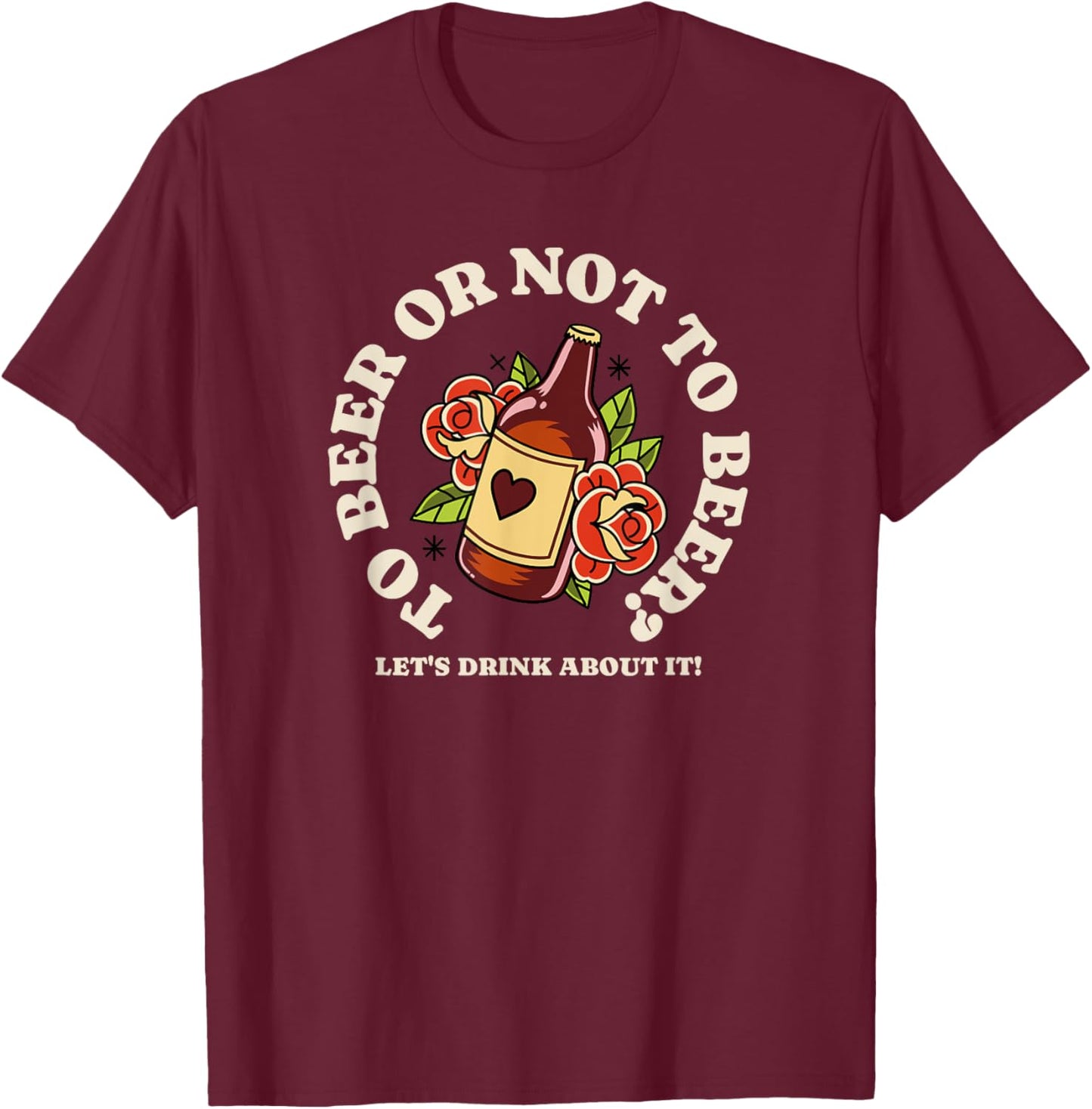 To Beer Or Not To Beer - Let's Drink About It T-Shirt - T-Shirt | Maroon