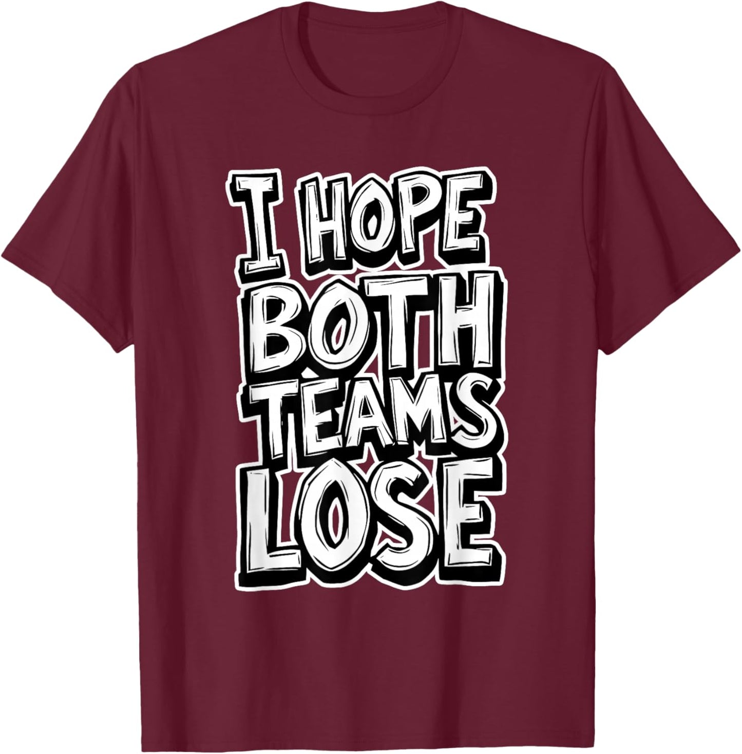 I Hope Both Teams Lose Anti Baseball Football Sports Game T-Shirt - T-Shirt | Maroon