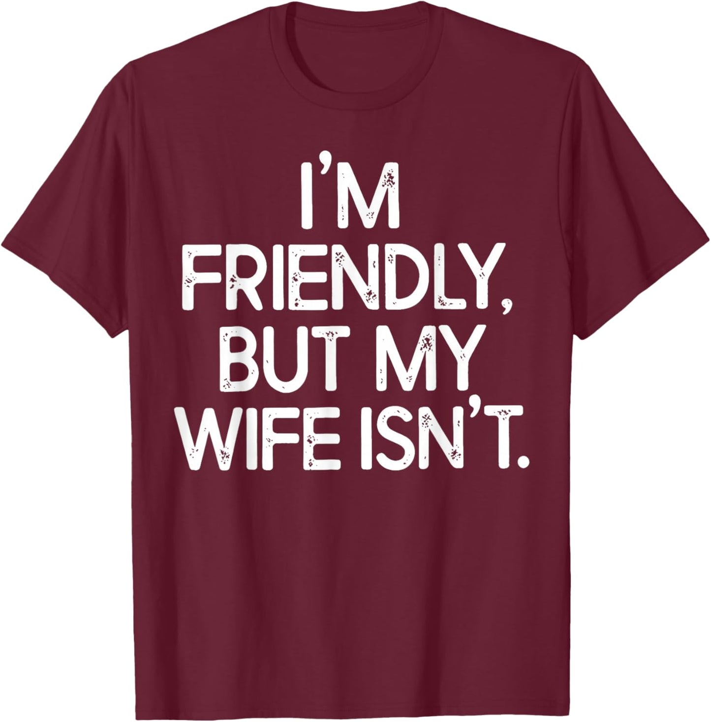 I'm Friendly But My Wife Isn't T-Shirt - T-Shirt | Maroon