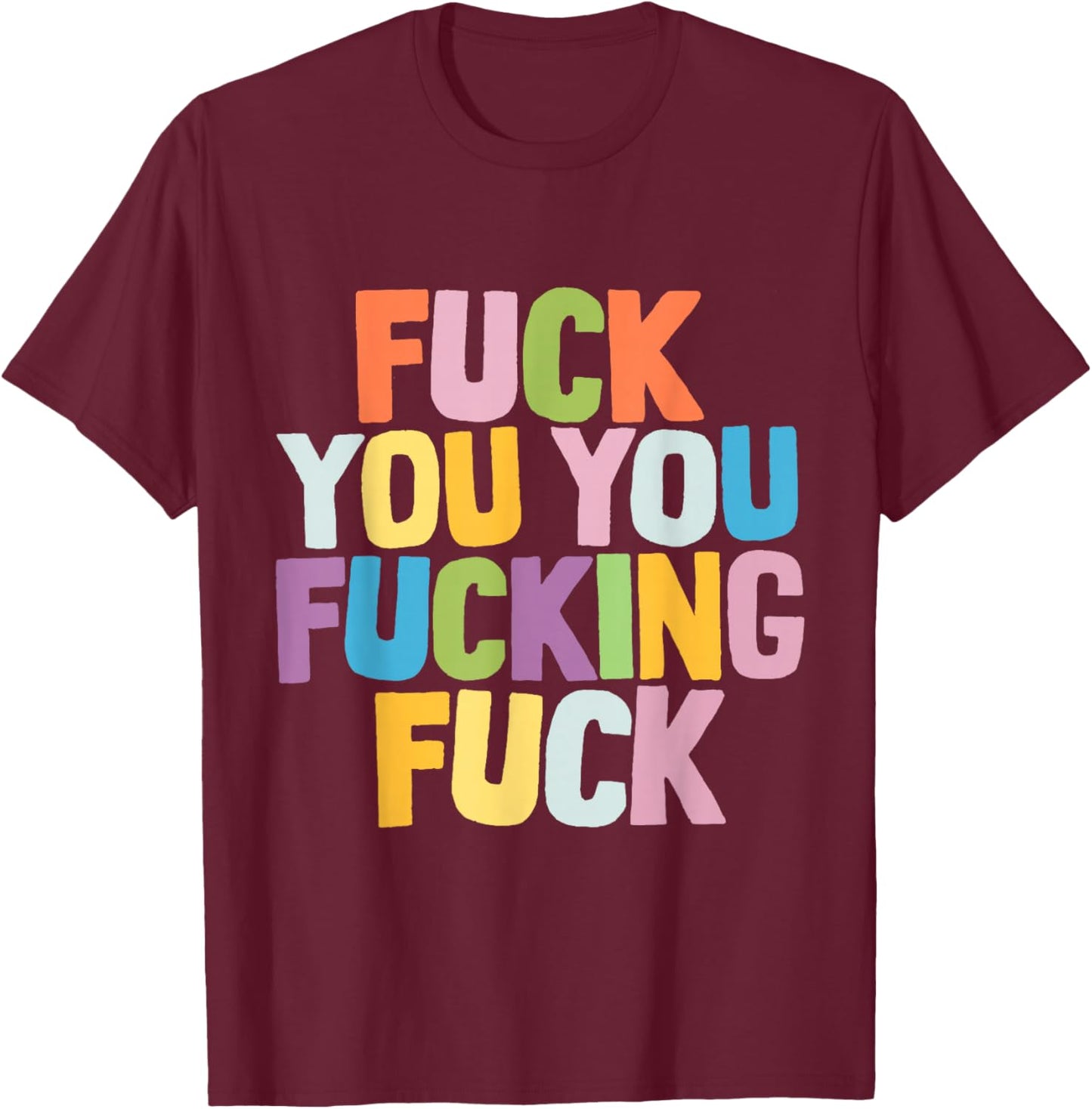 Fuck You You Fucking Fuck T-Shirt - T-Shirt | Maroon