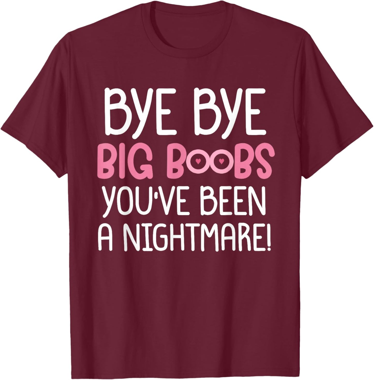 Bye Bye Big Boobs You've Been a Nightmare Funny T-Shirt - T-Shirt | Maroon