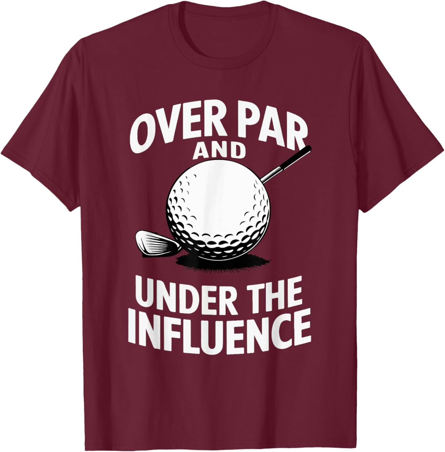 Over Par And Under The Influence Funny Golfer Design T-Shirt - T-Shirt | Maroon