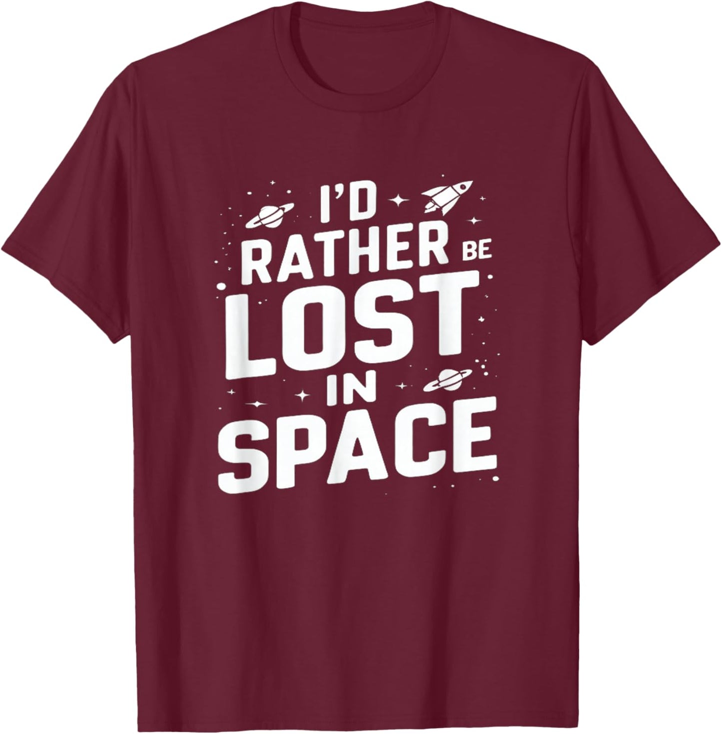 I'd Rather Be Lost In Space Funny Space Exploration T-Shirt - T-Shirt | Maroon