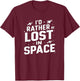 I'd Rather Be Lost In Space Funny Space Exploration T-Shirt - T-Shirt | Maroon