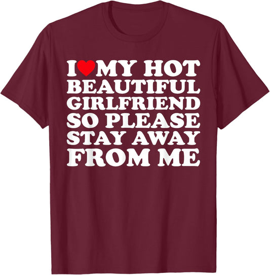 I Love My Hot Beautiful Girlfriend So Please Stay Away From T-Shirt - T-Shirt | Maroon