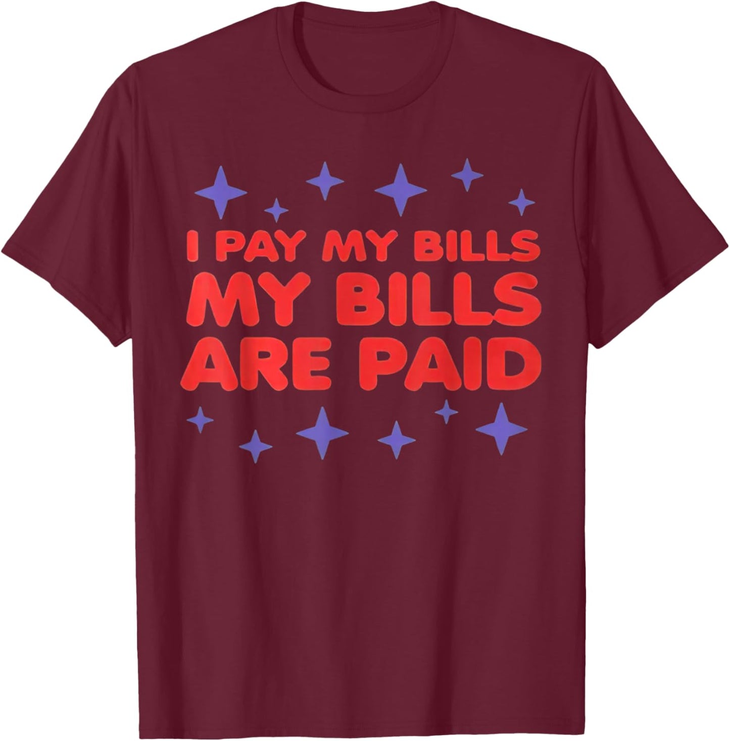 I Pay My Bill My Bills Are Paid Funny 1000 Lb Sister T-Shirt - T-Shirt | Maroon
