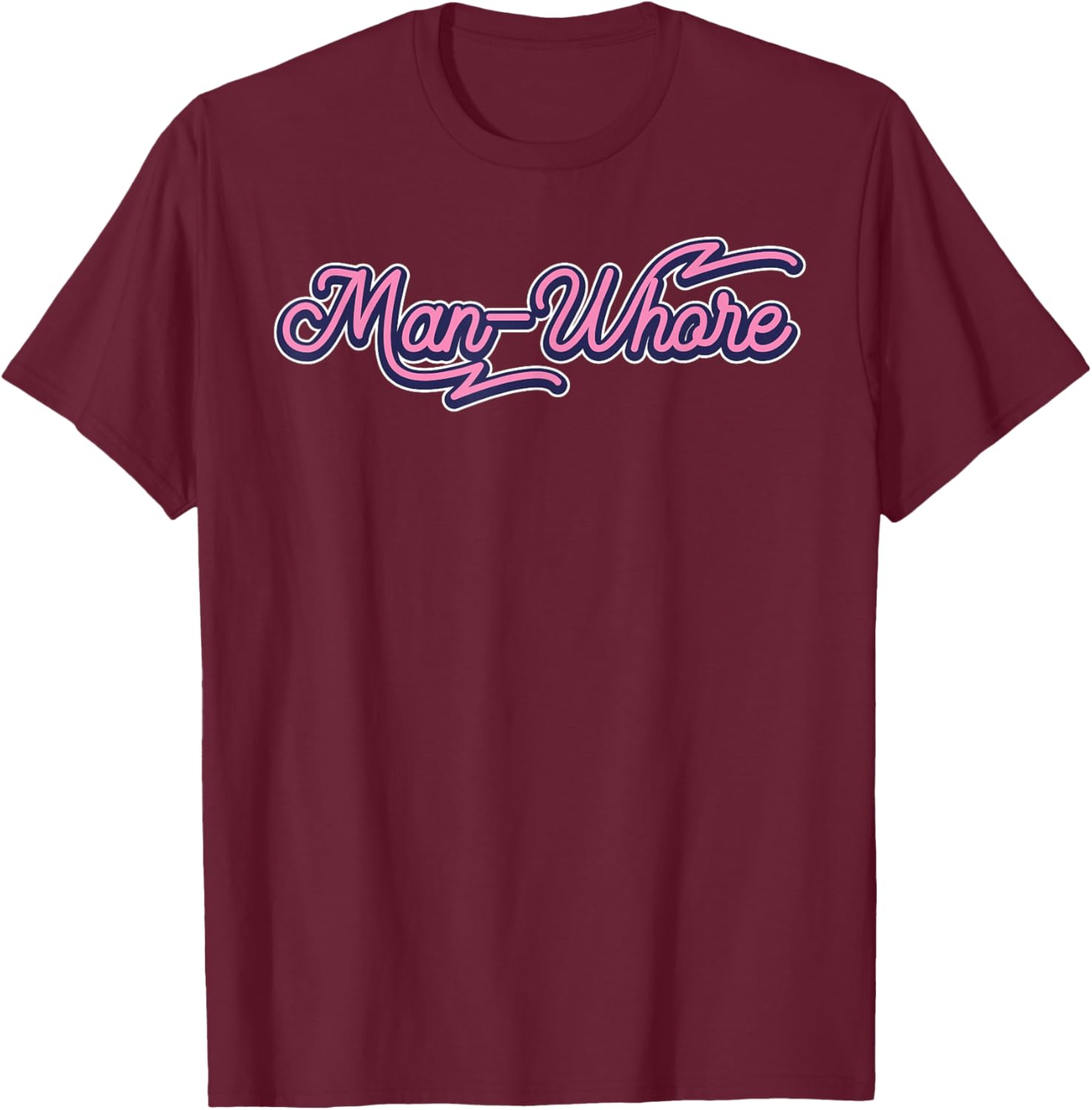 Funny Man-Whore Humor Sarcastic T-Shirt - T-Shirt | Maroon