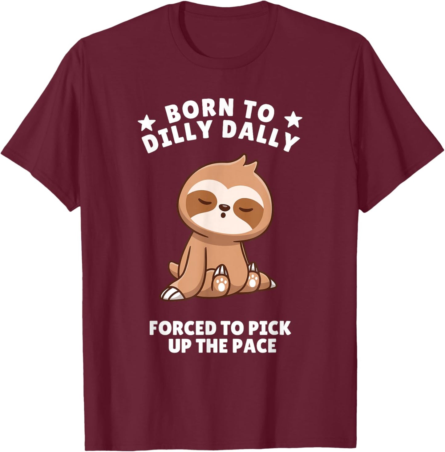 Born to Dilly Dally Baby Sloth Forced to Pick up the Pace T-Shirt - T-Shirt | Maroon