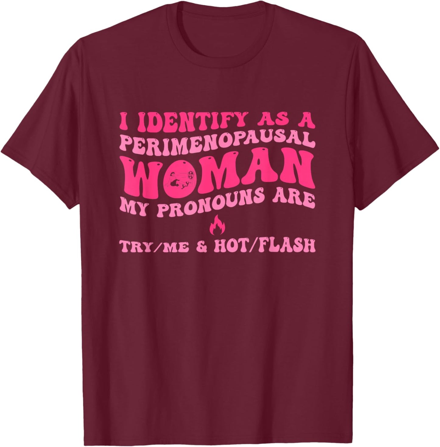 I Identify As A Perimenopausal Woman My Pronouns T-Shirt - T-Shirt | Maroon
