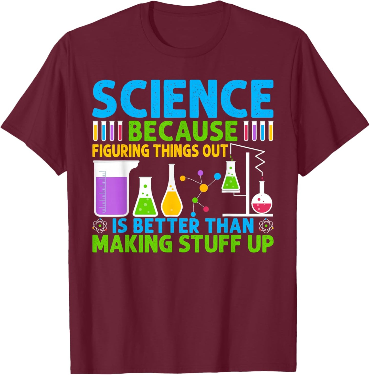 Science Because Figuring Things Out Is Better T-Shirt - T-Shirt | Maroon