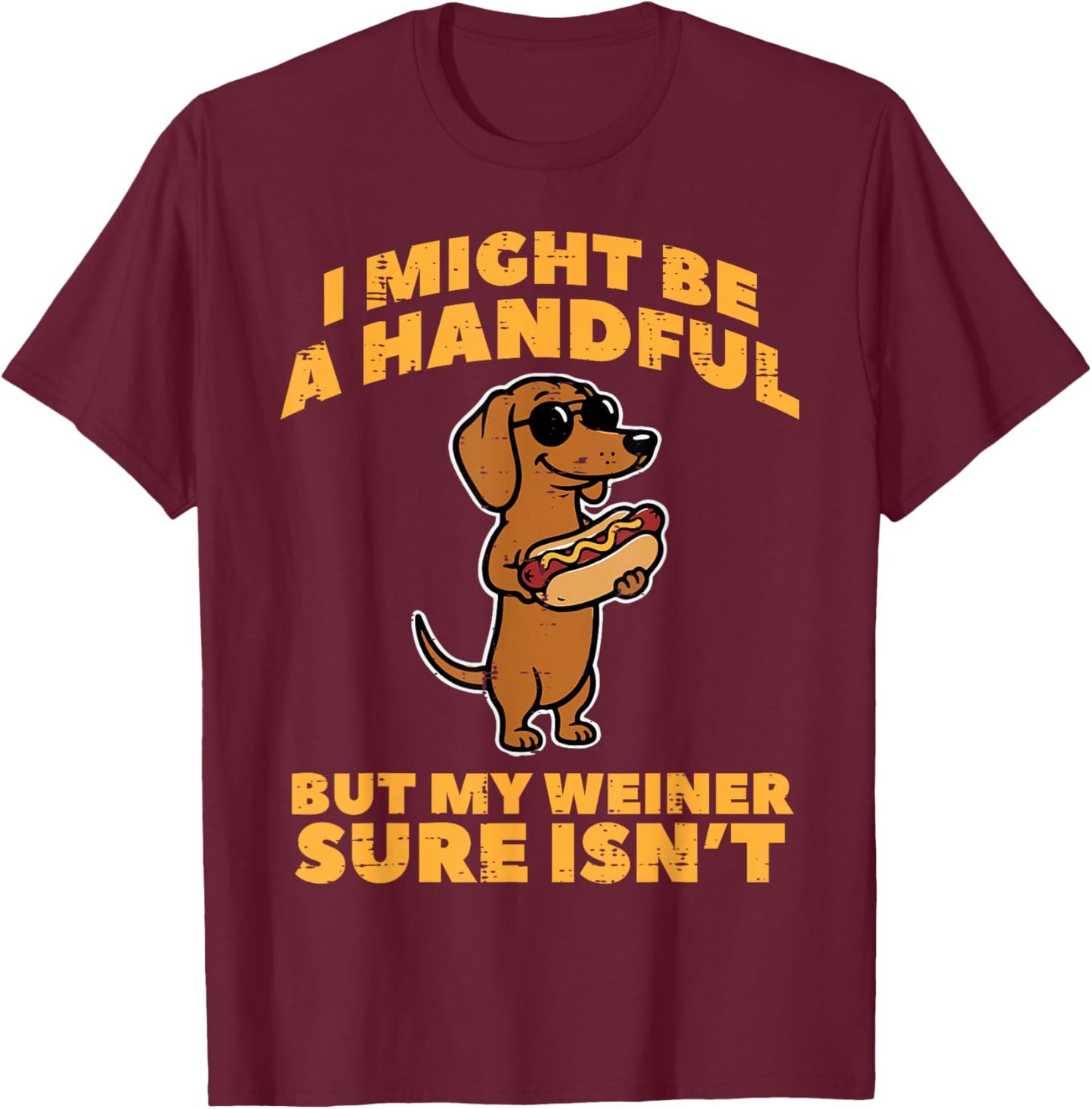 I Might Be Handful But My Wiener Isnt Dog Inappropriate Men T-Shirt - T-Shirt | Maroon