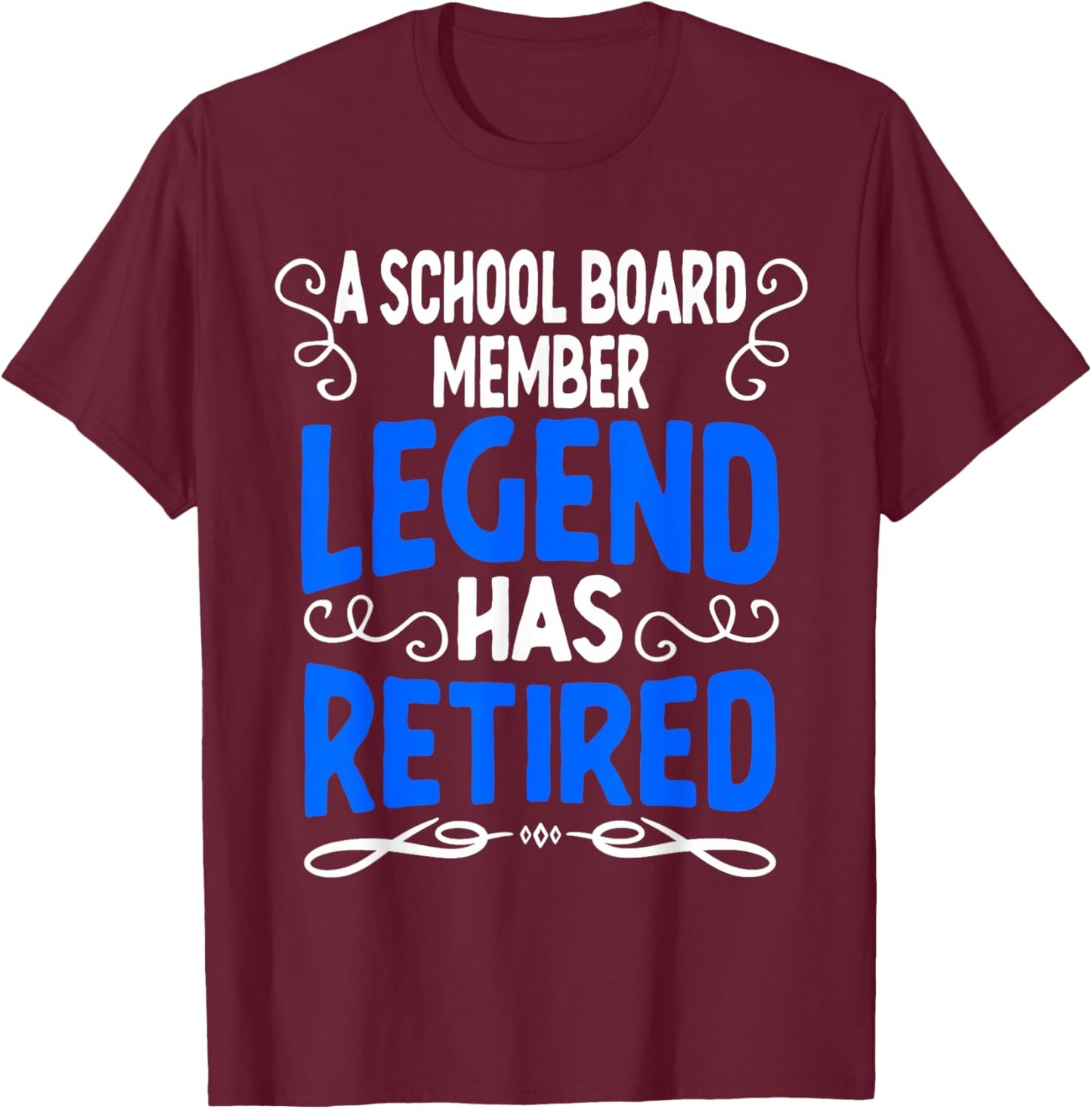 Retirement School Board Member Legend Has Retired T-Shirt - T-Shirt | Maroon