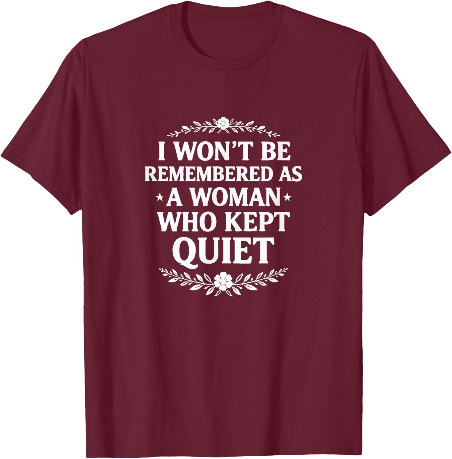 I Won't Be Remembered As A Woman Who Kept Quiet T-Shirt - T-Shirt | Maroon