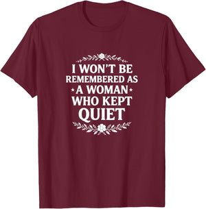 I Won't Be Remembered As A Woman Who Kept Quiet T-Shirt - T-Shirt | Maroon