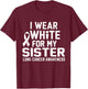 I Wear White For My Sister Lung Cancer Awareness T-Shirt - T-Shirt | Maroon