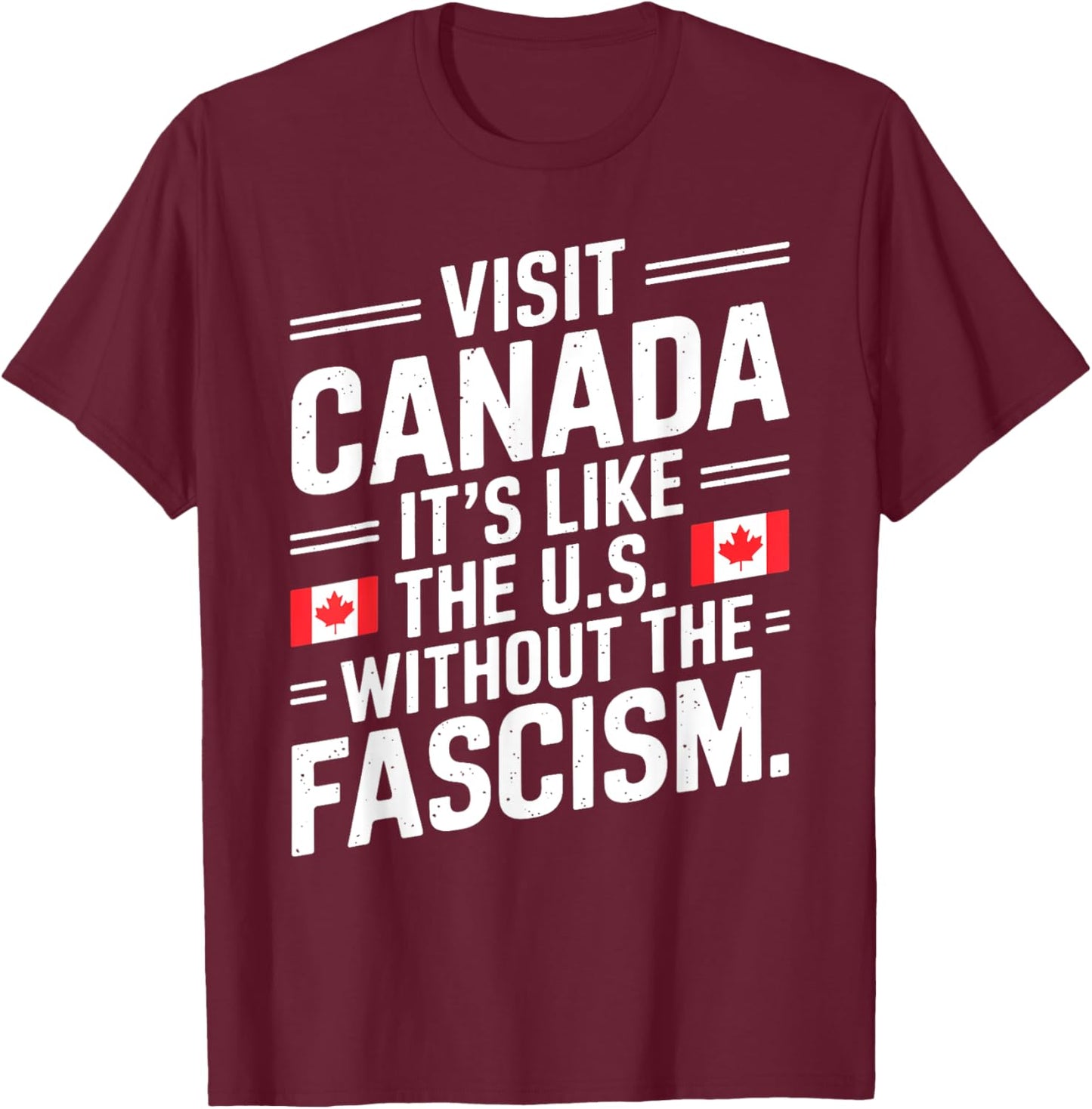 Visit Canada It's Like The US Without The Fascism T-Shirt - T-Shirt | Maroon