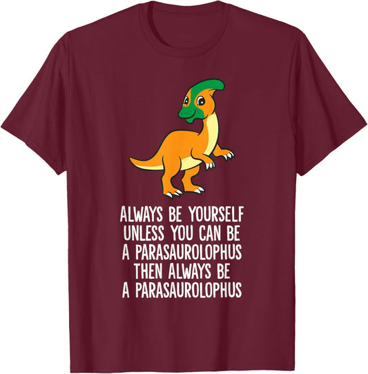 Always Be Yourself Unless You Can Be A Parasaurolophus T-Shirt - T-Shirt | Maroon
