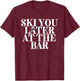 SKI You Later at The Bar X The Ski Club Skier Front T-Shirt - T-Shirt | Maroon