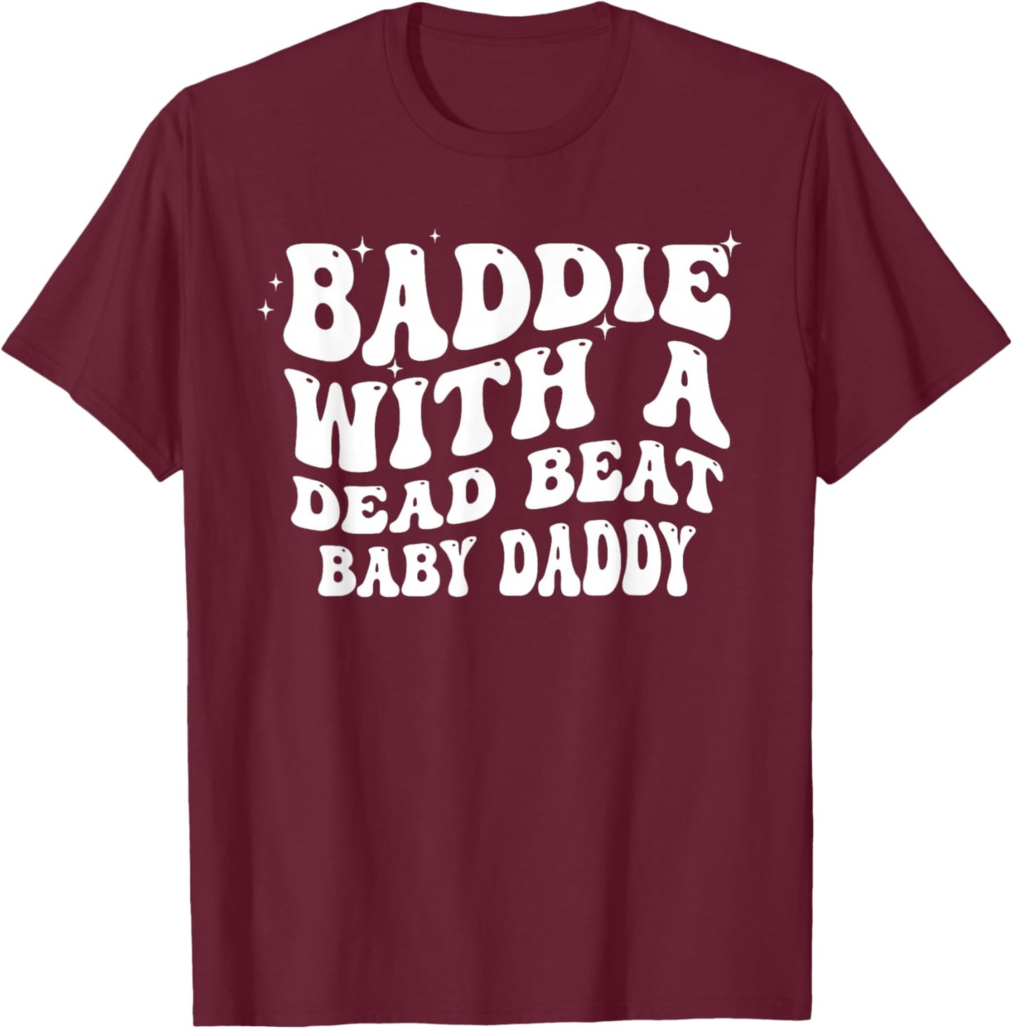 Baddie with A Dead Beat Baby Daddy Funny Saying Quote T-Shirt - T-Shirt | Maroon