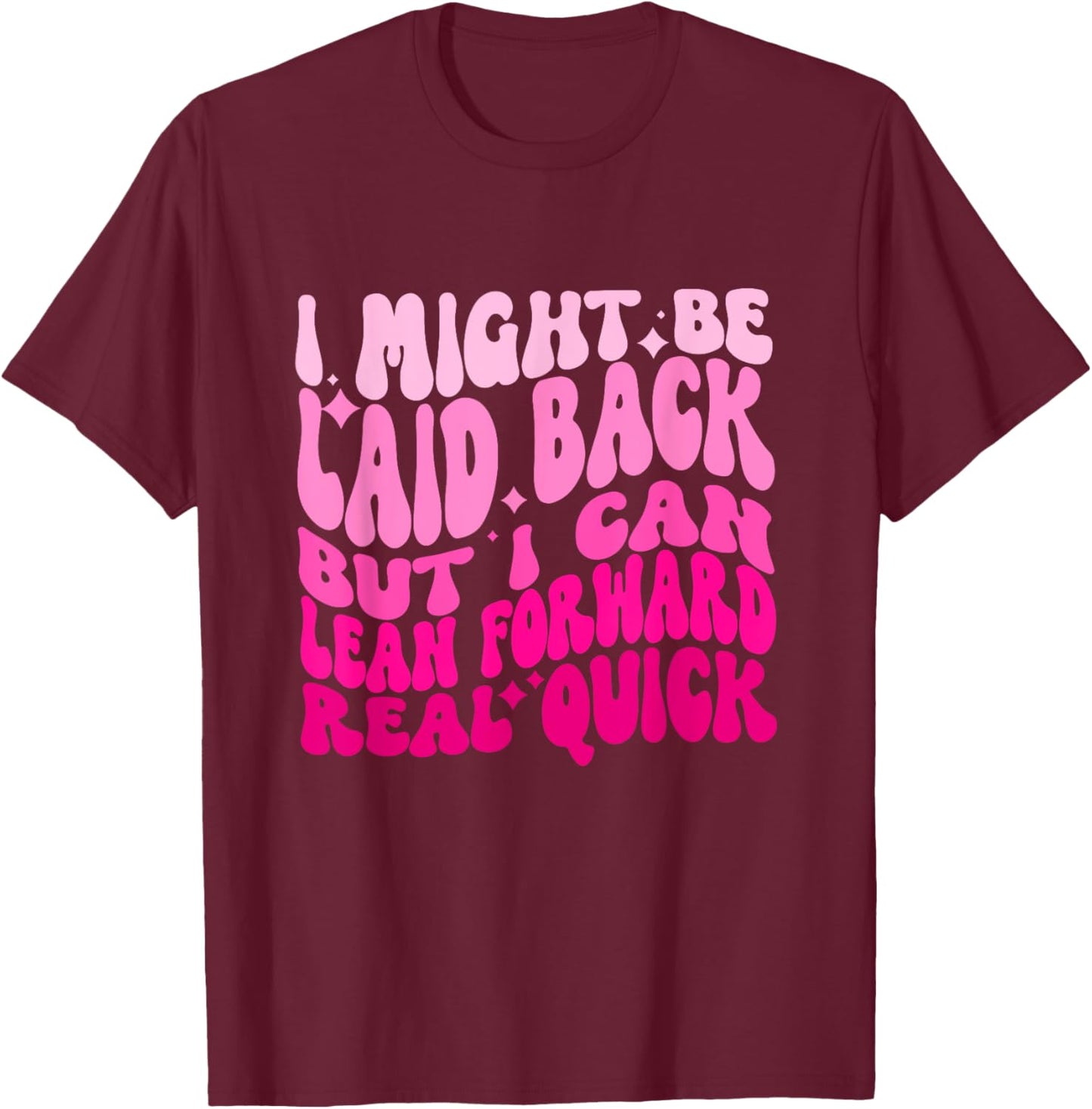 Might Be Laid Back, But I Can Lean Forward Real Quick Quote T-Shirt - T-Shirt | Maroon