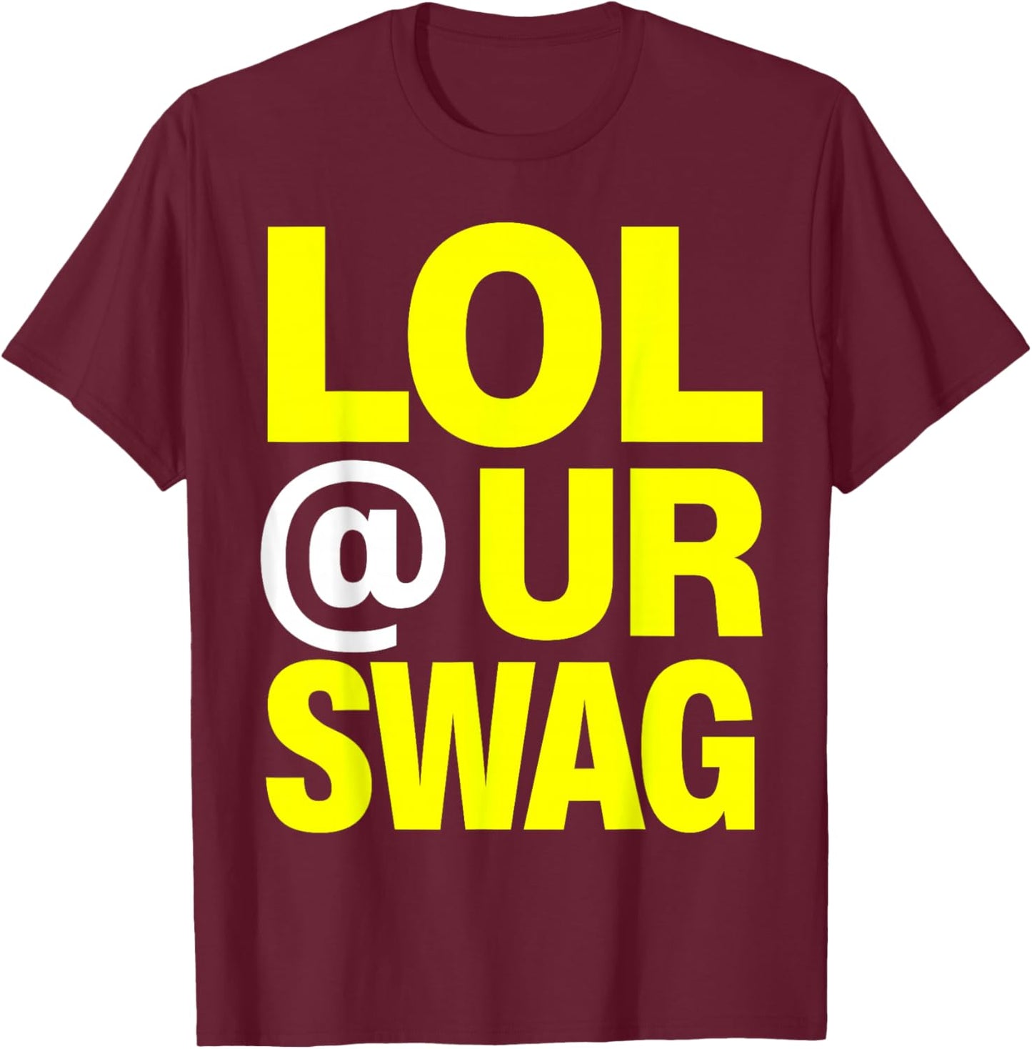 LOL at Ur Swag T-Shirt - T-Shirt | Maroon