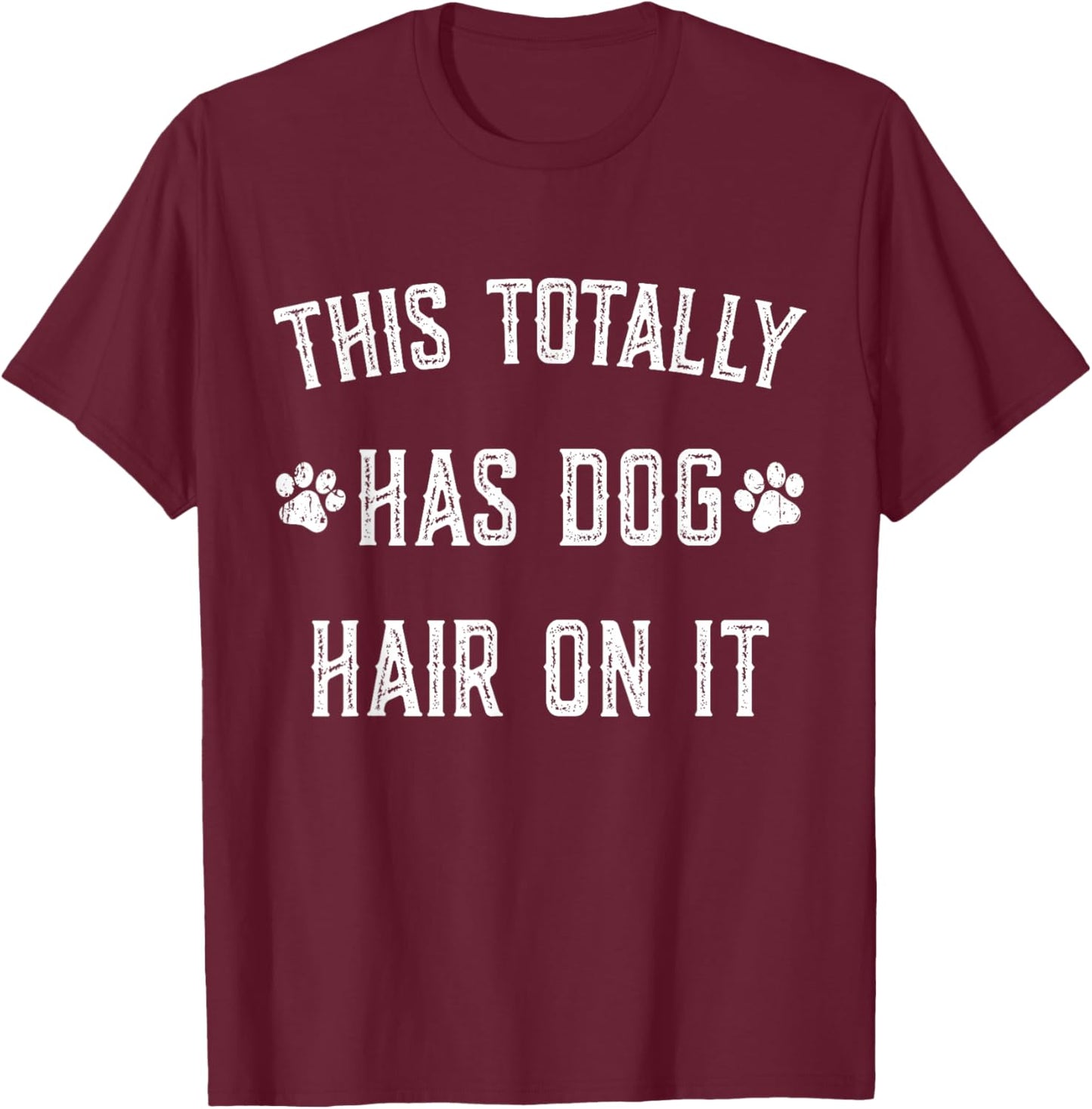 This Totally Has Dog Hair On It Funny Dog Lovers Dog Quote T-Shirt - T-Shirt | Maroon
