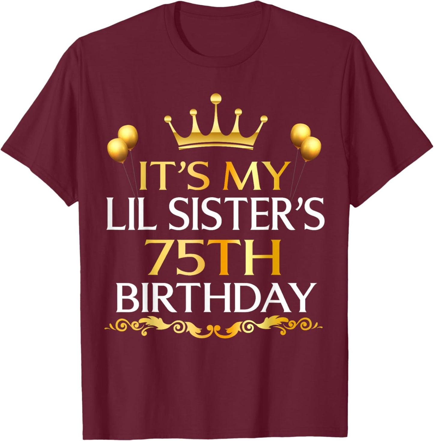 It's My Lil Sister's 75th Birthday Happy 75 Years Old T-Shirt - T-Shirt | Maroon