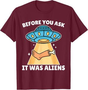 Before You Ask It was Aliens Leg Amputee Amputation UFO T-Shirt - T-Shirt | Maroon