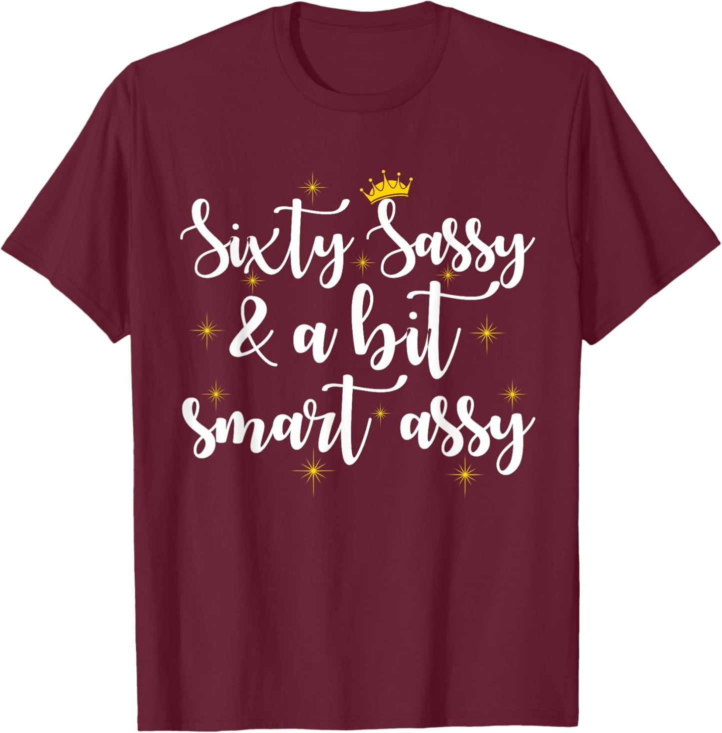 Sixty Sassy and a Bit Smart Assy 60th Birthday Women Mom T-Shirt - T-Shirt | Maroon
