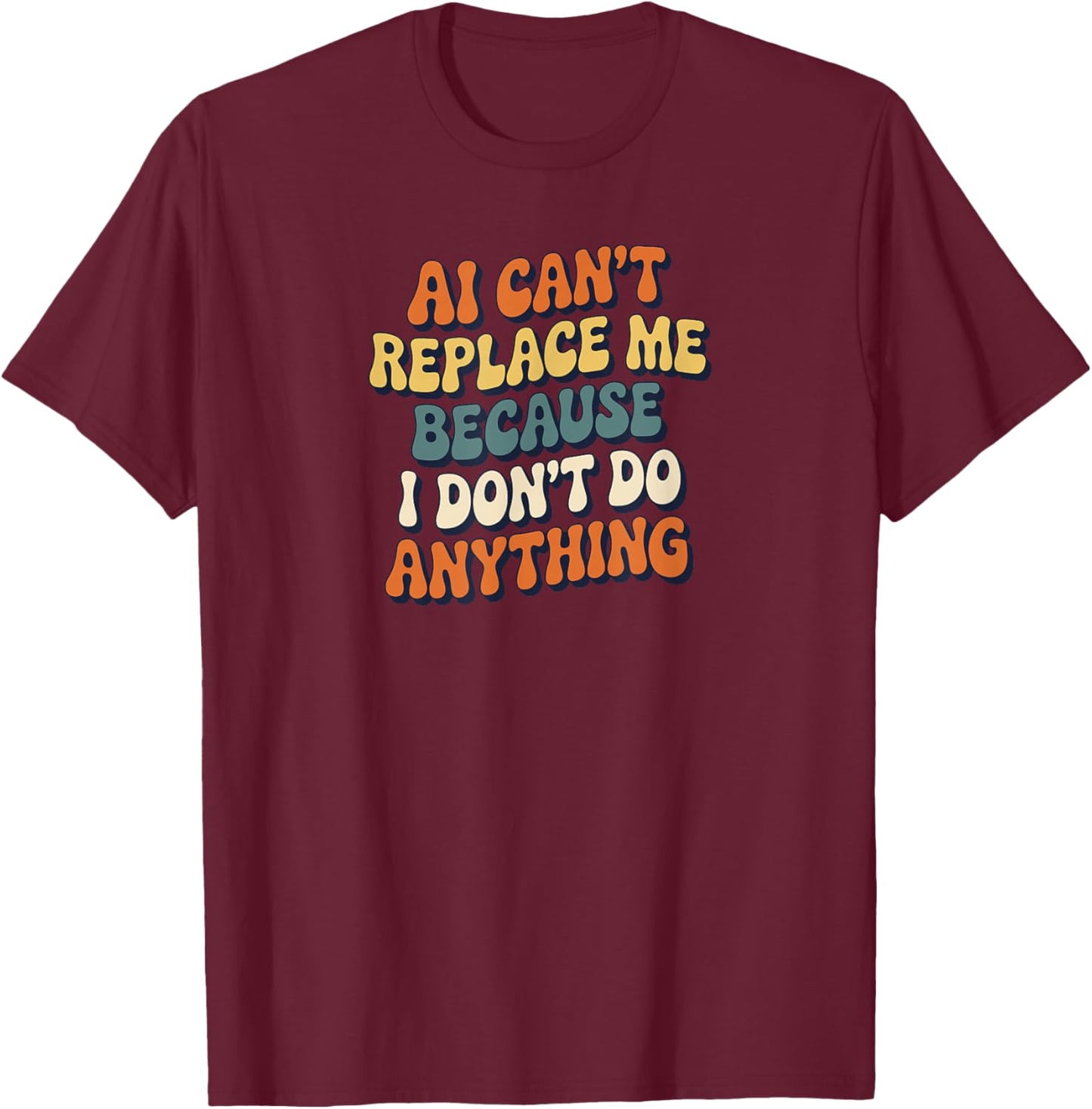 AI Can’t Replace Me Because I Don’t Do Anything Funny Retro T-Shirt - T-Shirt | Maroon