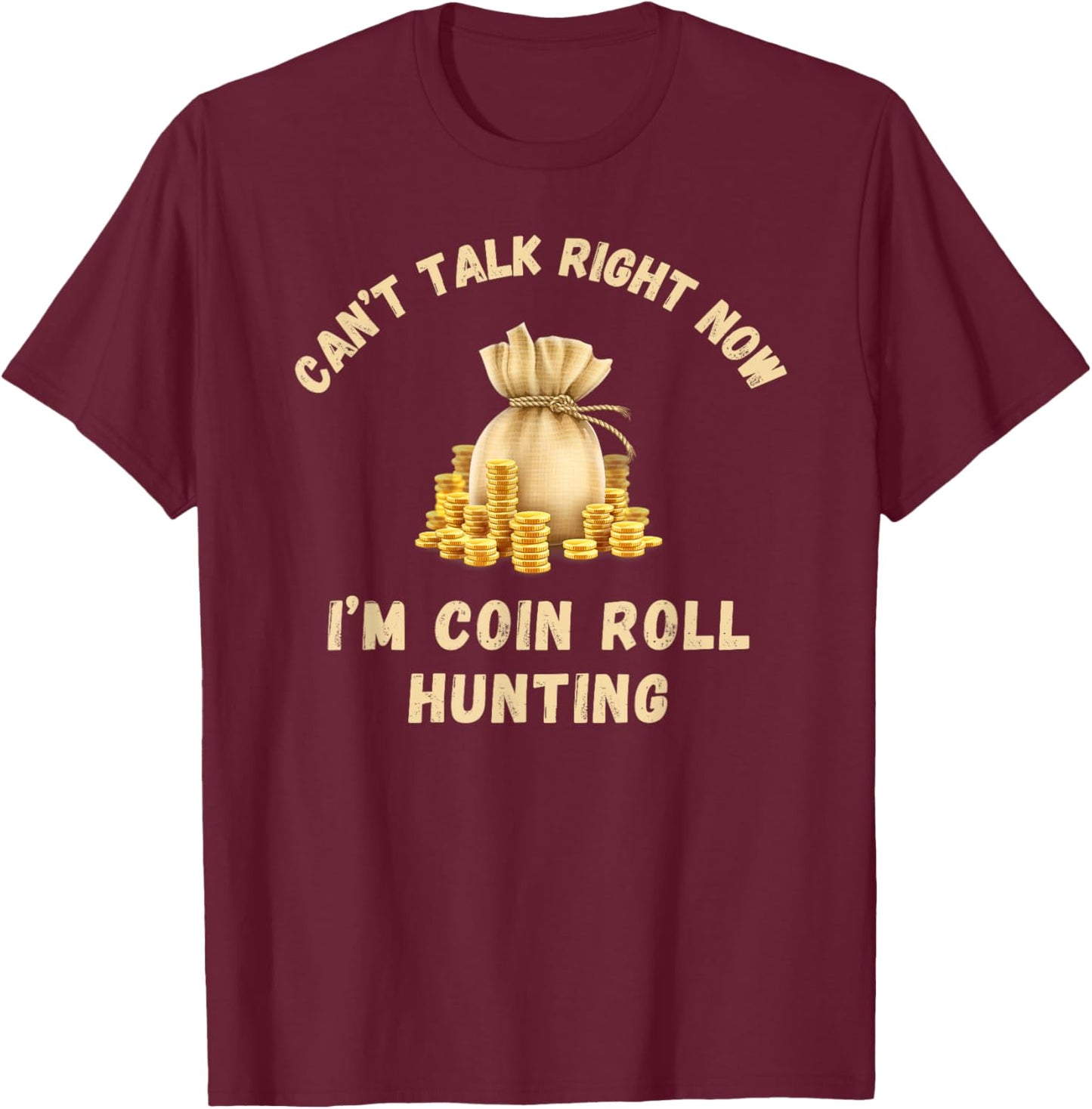 Coin Roll Hunting Hunter Can't Talk Right Now Funny Hobby T-Shirt - T-Shirt | Maroon