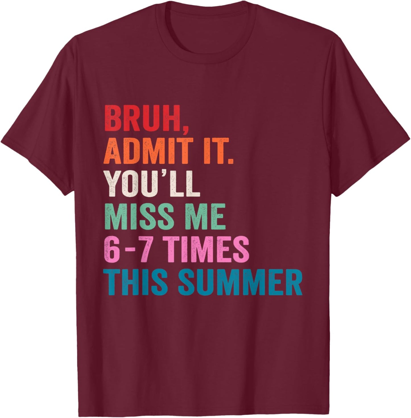 Bruh Admit It You'll Miss Me 6 7 Times Last Day of School T-Shirt - T-Shirt | Maroon