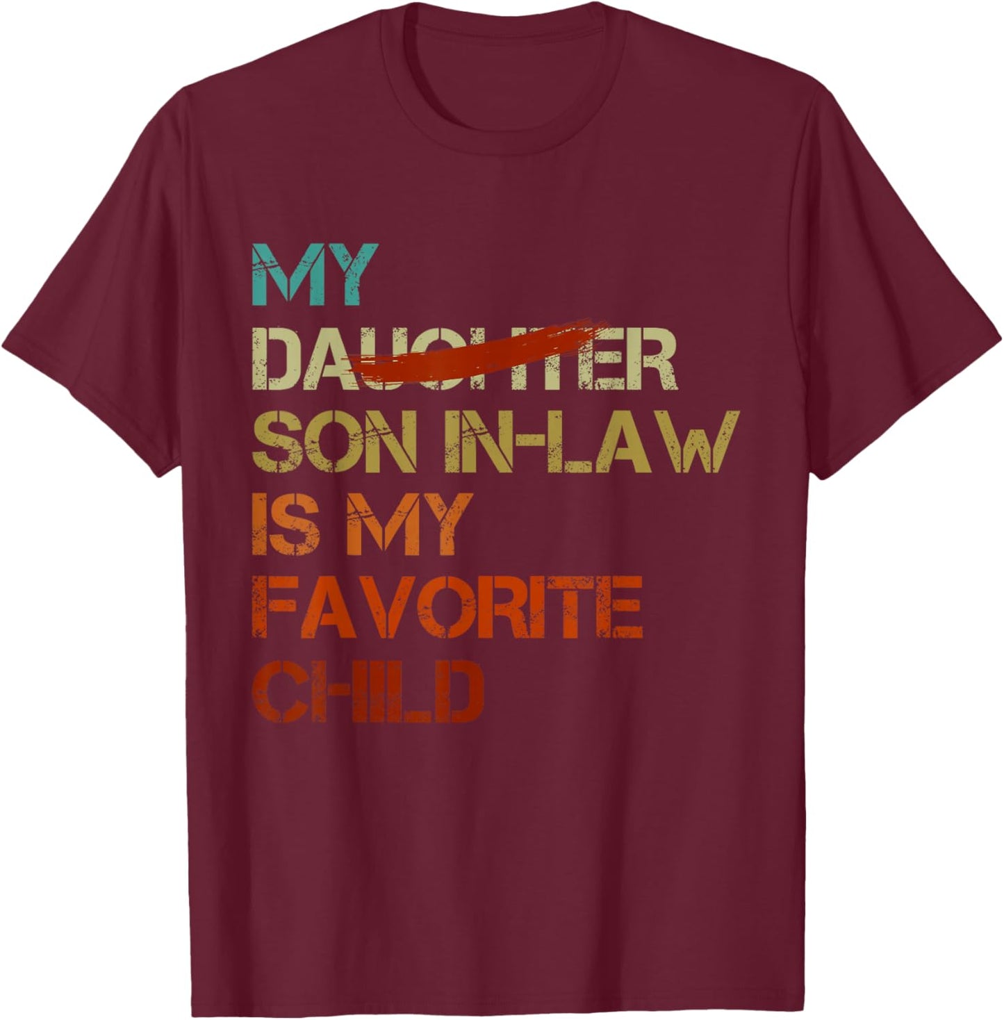 My Son In Law Is My Favorite Child Funny - Replaced Daughter T-Shirt - T-Shirt | Maroon