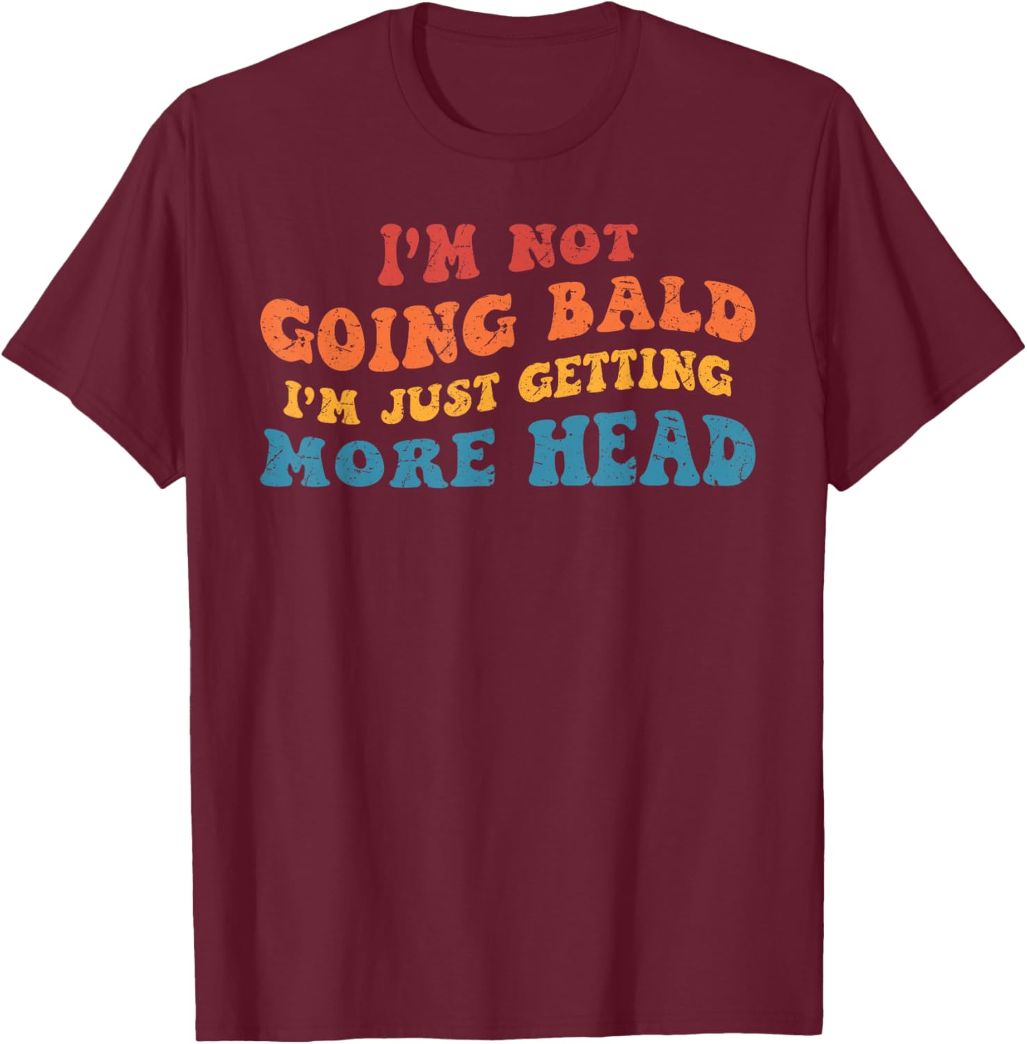 I’m Not Going Bald I’m Just Getting More Head, Bald & Bold T-Shirt - T-Shirt | Maroon