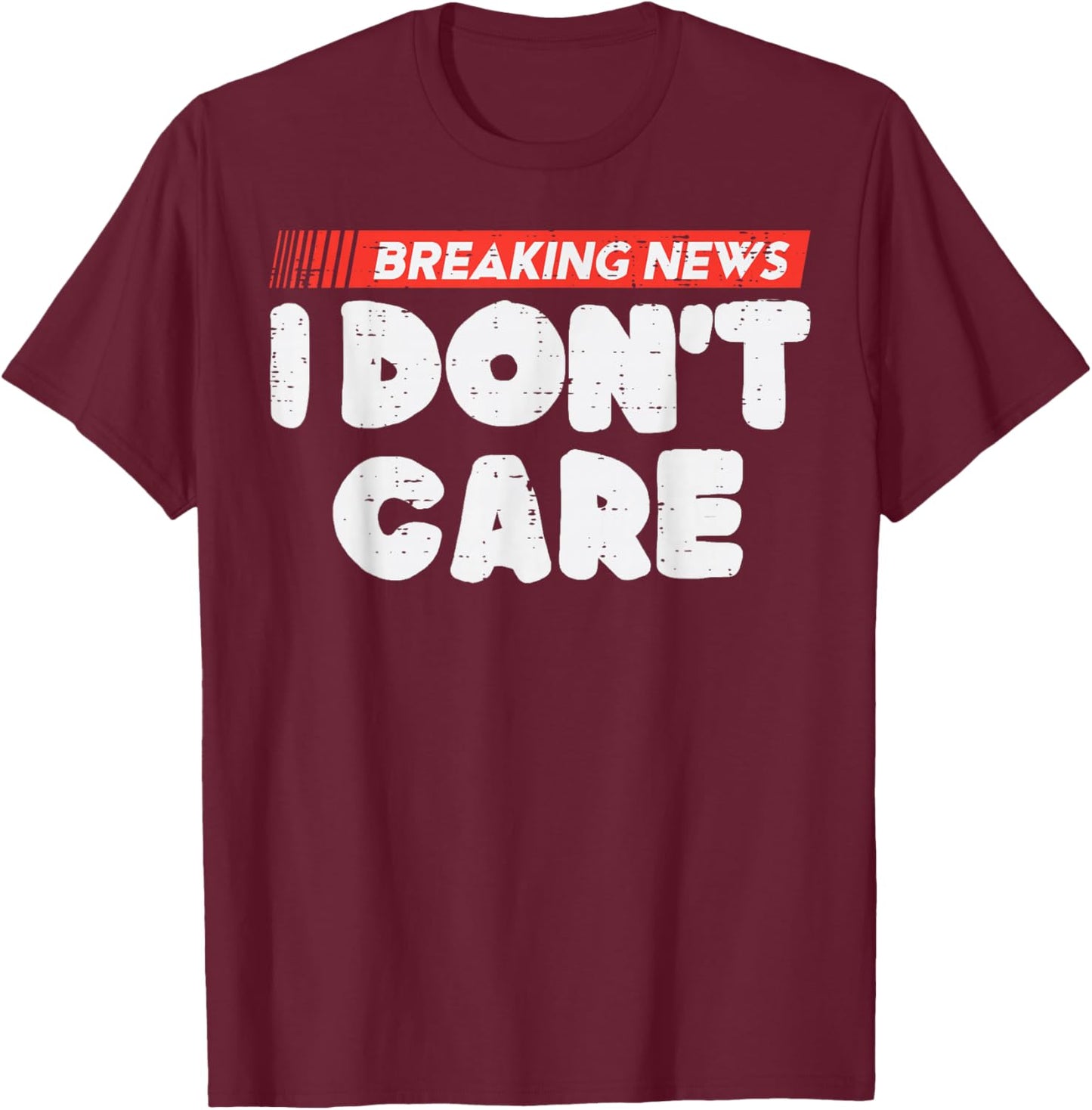Breaking News I Dont Care Funny Saying Women Girls Kids Men T-Shirt - T-Shirt | Maroon