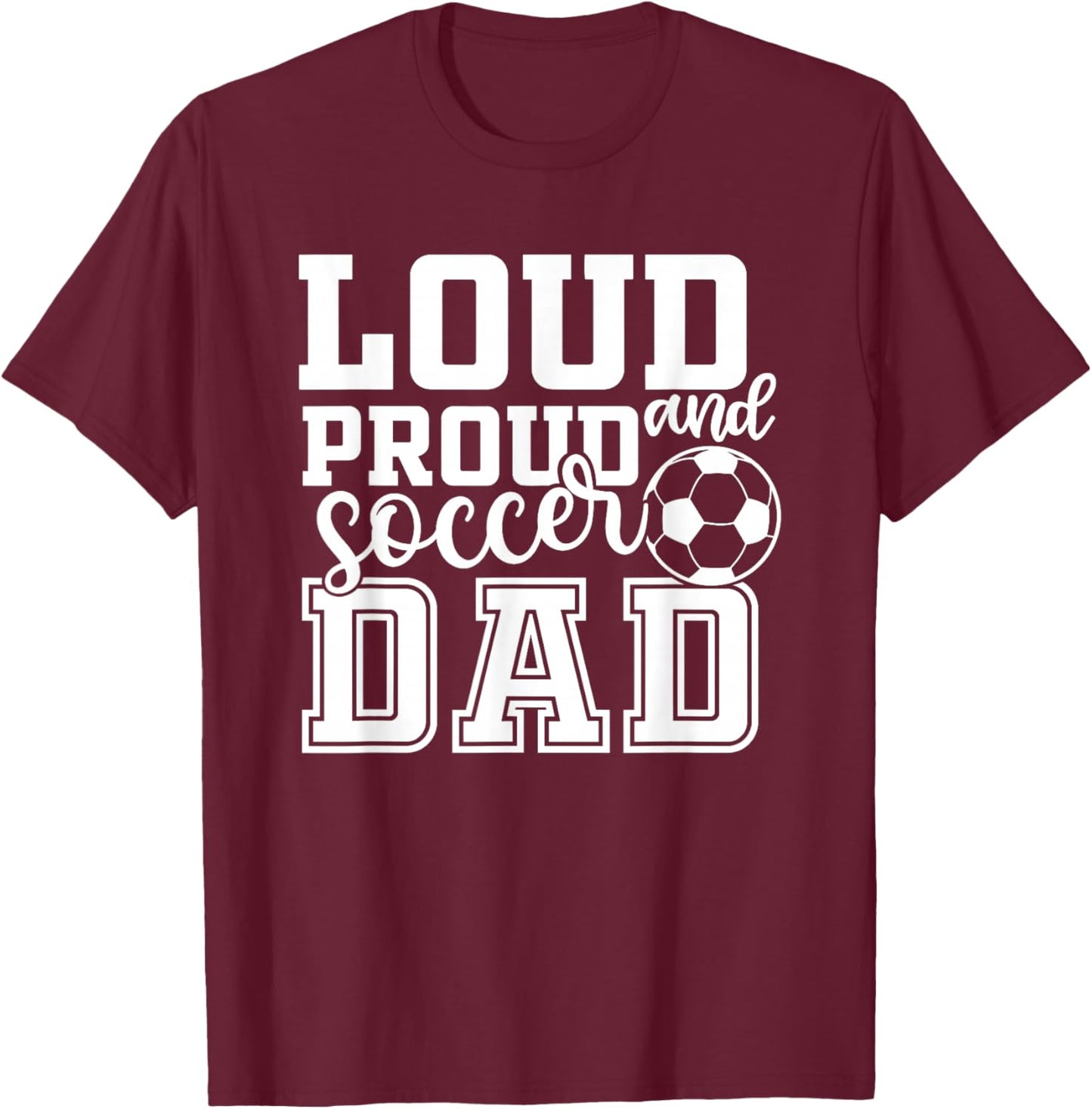Loud & Proud Soccer Dad Funny Sport T-Shirt - T-Shirt | Maroon