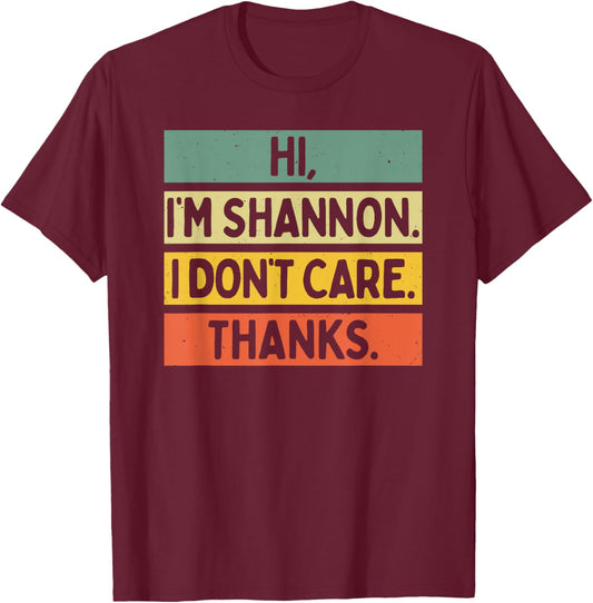 Hi I'm Shannon I Don't Care Thanks Funny Sarcasm Name Quote T-Shirt - T-Shirt | Maroon