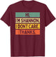 Hi I'm Shannon I Don't Care Thanks Funny Sarcasm Name Quote T-Shirt - T-Shirt | Maroon